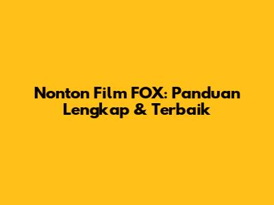 Nonton Film FOX: Panduan Lengkap & Terbaik