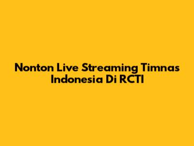 Nonton Live Streaming Timnas Indonesia Di RCTI