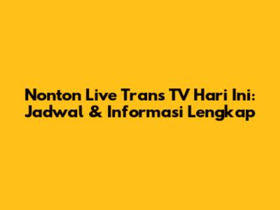 Nonton Live Trans TV Hari Ini: Jadwal & Informasi Lengkap