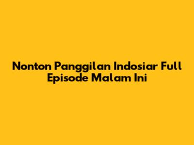 Nonton Panggilan Indosiar Full Episode Malam Ini