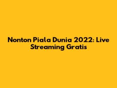 Nonton Piala Dunia 2022: Live Streaming Gratis