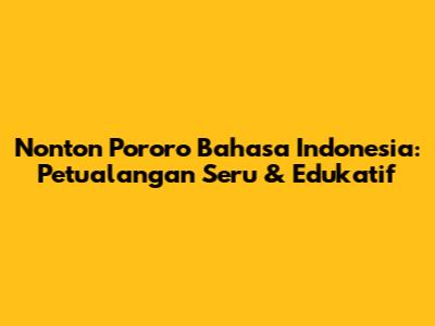 Nonton Pororo Bahasa Indonesia: Petualangan Seru & Edukatif