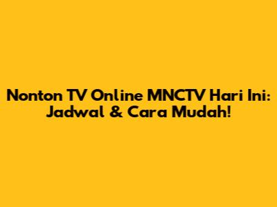 Nonton TV Online MNCTV Hari Ini: Jadwal & Cara Mudah!