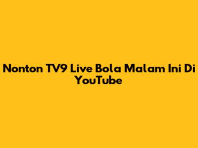 Nonton TV9 Live Bola Malam Ini Di YouTube