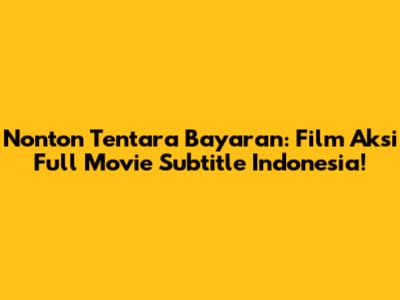 Nonton Tentara Bayaran: Film Aksi Full Movie Subtitle Indonesia!