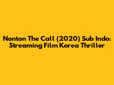 Nonton The Call (2020) Sub Indo: Streaming Film Korea Thriller