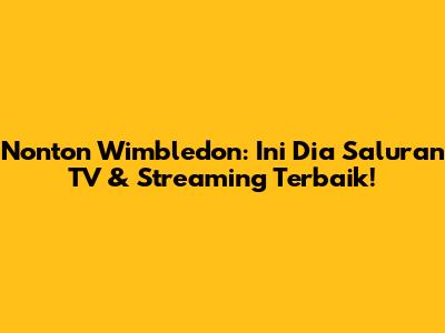 Nonton Wimbledon: Ini Dia Saluran TV & Streaming Terbaik!