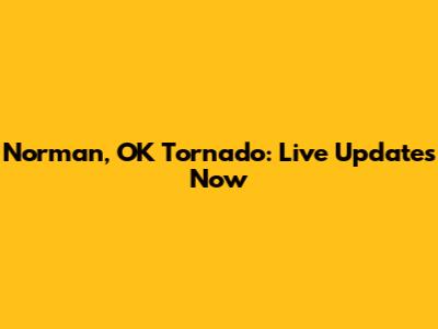 Norman, OK Tornado: Live Updates Now