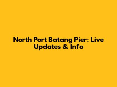 North Port Batang Pier: Live Updates & Info