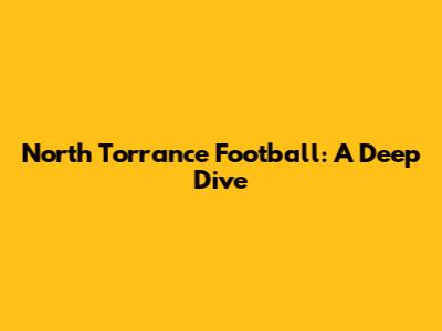 North Torrance Football: A Deep Dive