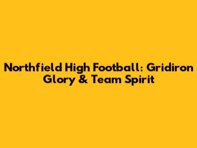Northfield High Football: Gridiron Glory & Team Spirit
