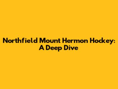 Northfield Mount Hermon Hockey: A Deep Dive
