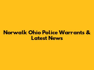 Norwalk Ohio Police Warrants & Latest News