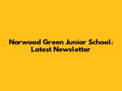 Norwood Green Junior School: Latest Newsletter