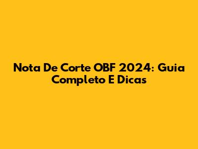 Nota De Corte OBF 2024: Guia Completo E Dicas