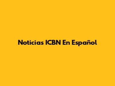 Noticias ICBN En Español