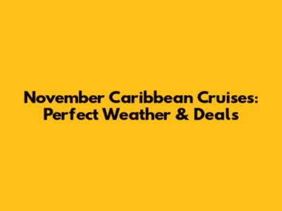 November Caribbean Cruises: Perfect Weather & Deals