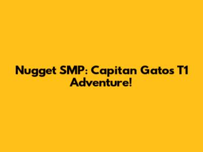 Nugget SMP: Capitan Gato's T1 Adventure!