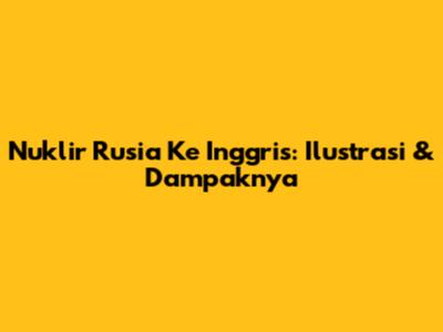 Nuklir Rusia Ke Inggris: Ilustrasi & Dampaknya