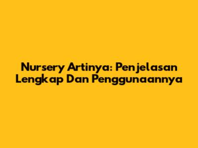 Nursery Artinya: Penjelasan Lengkap Dan Penggunaannya