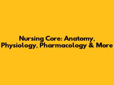 Nursing Core: Anatomy, Physiology, Pharmacology & More