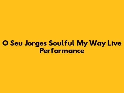 O Seu Jorge's Soulful 'My Way' Live Performance
