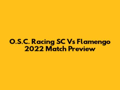 O.S.C. Racing SC Vs Flamengo 2022 Match Preview