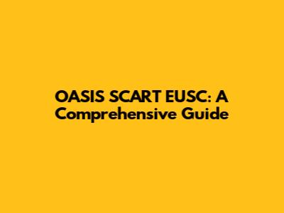 OASIS SCART EUSC: A Comprehensive Guide