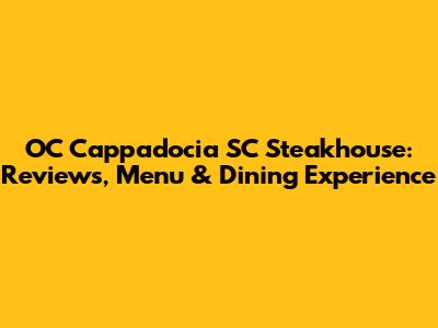 OC Cappadocia SC Steakhouse: Reviews, Menu & Dining Experience