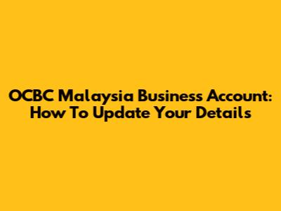 OCBC Malaysia Business Account: How To Update Your Details