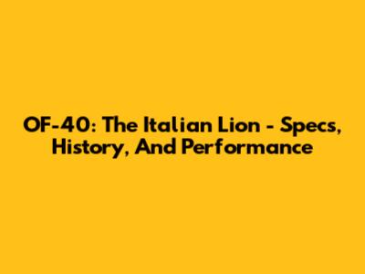 OF-40: The Italian Lion - Specs, History, And Performance