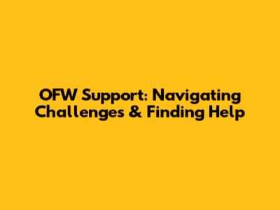 OFW Support: Navigating Challenges & Finding Help