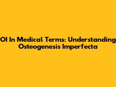 OI In Medical Terms: Understanding Osteogenesis Imperfecta