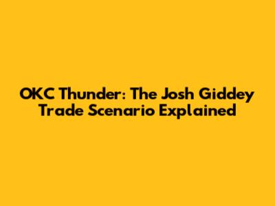 OKC Thunder: The Josh Giddey Trade Scenario Explained
