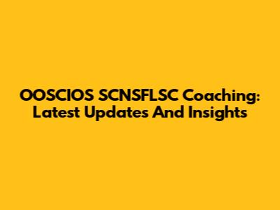 OOSCIOS SCNSFLSC Coaching: Latest Updates And Insights