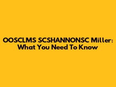OOSCLMS SCSHANNONSC Miller: What You Need To Know