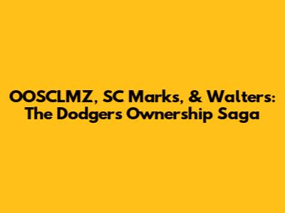 OOSCLMZ, SC Marks, & Walters: The Dodgers Ownership Saga
