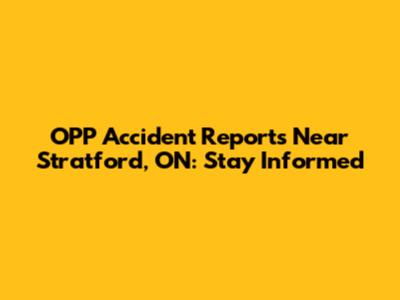 OPP Accident Reports Near Stratford, ON: Stay Informed