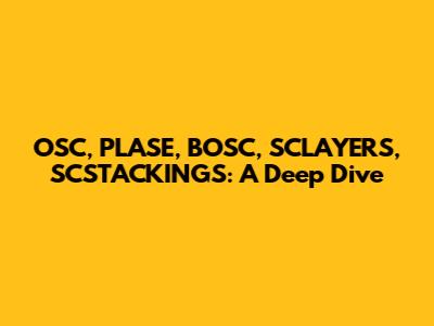 OSC, PLASE, BOSC, SCLAYERS, SCSTACKINGS: A Deep Dive