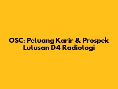 OSC: Peluang Karir & Prospek Lulusan D4 Radiologi