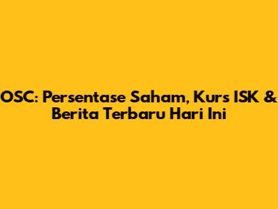 OSC: Persentase Saham, Kurs ISK & Berita Terbaru Hari Ini