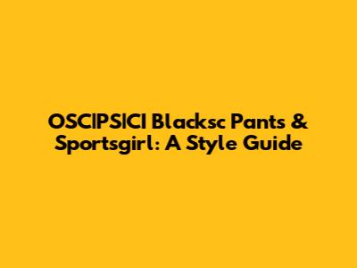 OSC|PS|CI Blacksc Pants & Sportsgirl: A Style Guide