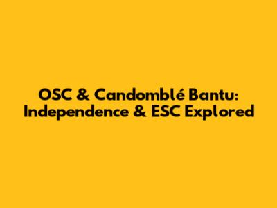 OSC & Candomblé Bantu: Independence & ESC Explored