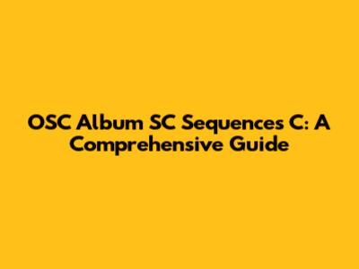 OSC Album SC Sequences C: A Comprehensive Guide