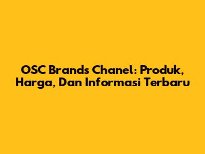 OSC Brands Chanel: Produk, Harga, Dan Informasi Terbaru