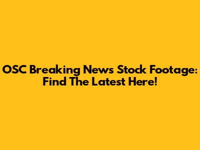 OSC Breaking News Stock Footage: Find The Latest Here!
