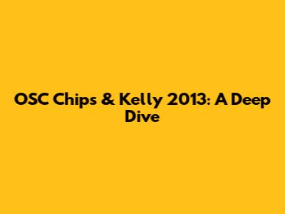 OSC Chips & Kelly 2013: A Deep Dive