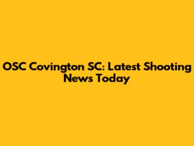 OSC Covington SC: Latest Shooting News Today