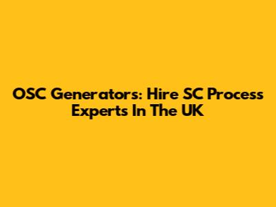 OSC Generators: Hire SC Process Experts In The UK