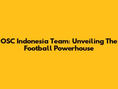OSC Indonesia Team: Unveiling The Football Powerhouse